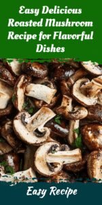 Easy Delicious Roasted Mushroom Recipe for Flavorful Dishes