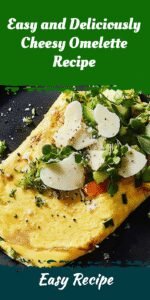 Easy and Deliciously Cheesy Omelette Recipe