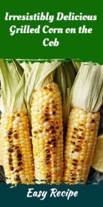 Irresistibly Delicious Grilled Corn on the Cob
