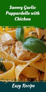 Savory Garlic Pappardelle with Chicken