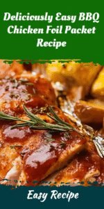 Deliciously Easy BBQ Chicken Foil Packet Recipe