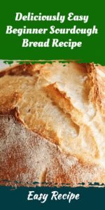 Deliciously Easy Beginner Sourdough Bread Recipe